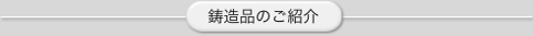 鋳造品のご紹介